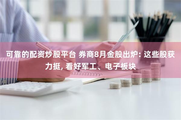 可靠的配资炒股平台 券商8月金股出炉: 这些股获力挺, 看好军工、电子板块