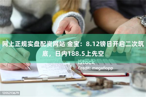 网上正规实盘配资网站 金宝：8.12镑日开启二次筑底，日内188.5上先空